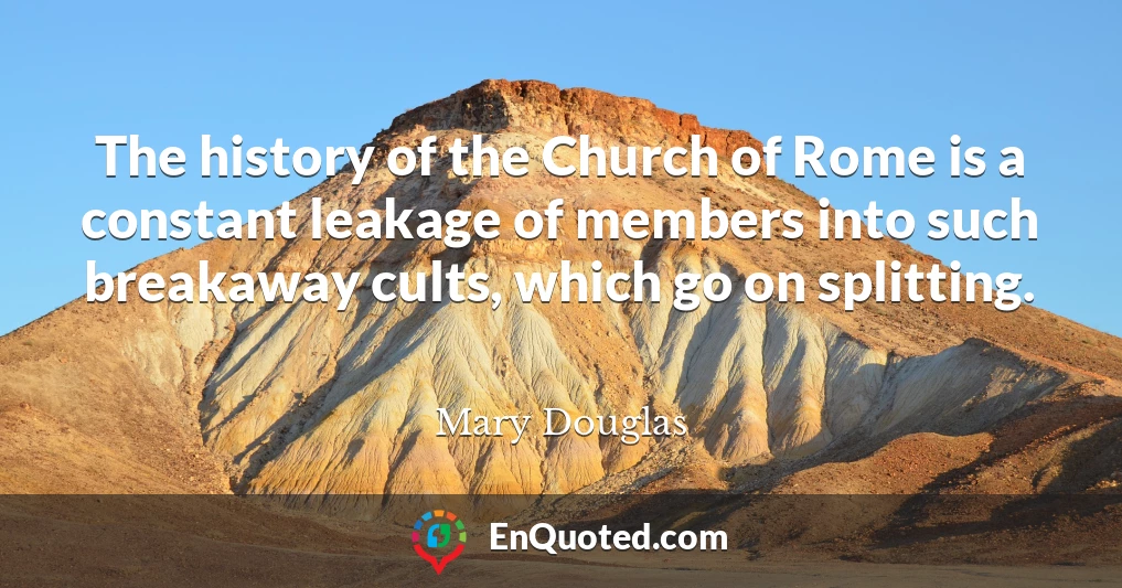 The history of the Church of Rome is a constant leakage of members into such breakaway cults, which go on splitting.