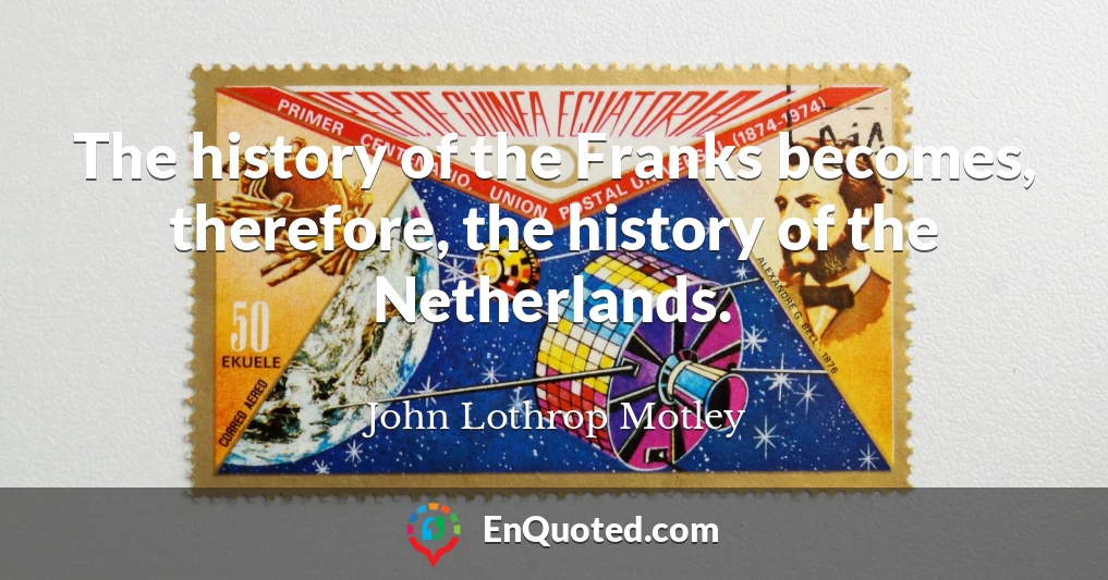 The history of the Franks becomes, therefore, the history of the Netherlands.