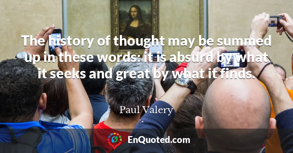 The history of thought may be summed up in these words: it is absurd by what it seeks and great by what it finds.