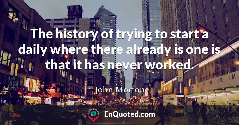 The history of trying to start a daily where there already is one is that it has never worked.