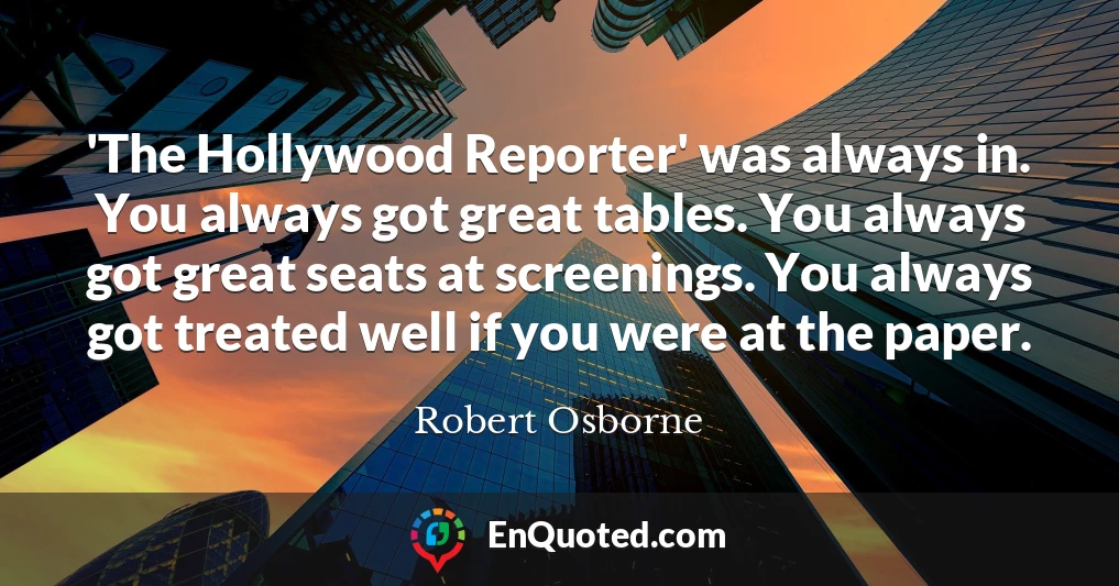 'The Hollywood Reporter' was always in. You always got great tables. You always got great seats at screenings. You always got treated well if you were at the paper.