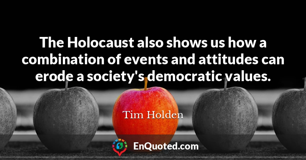 The Holocaust also shows us how a combination of events and attitudes can erode a society's democratic values.