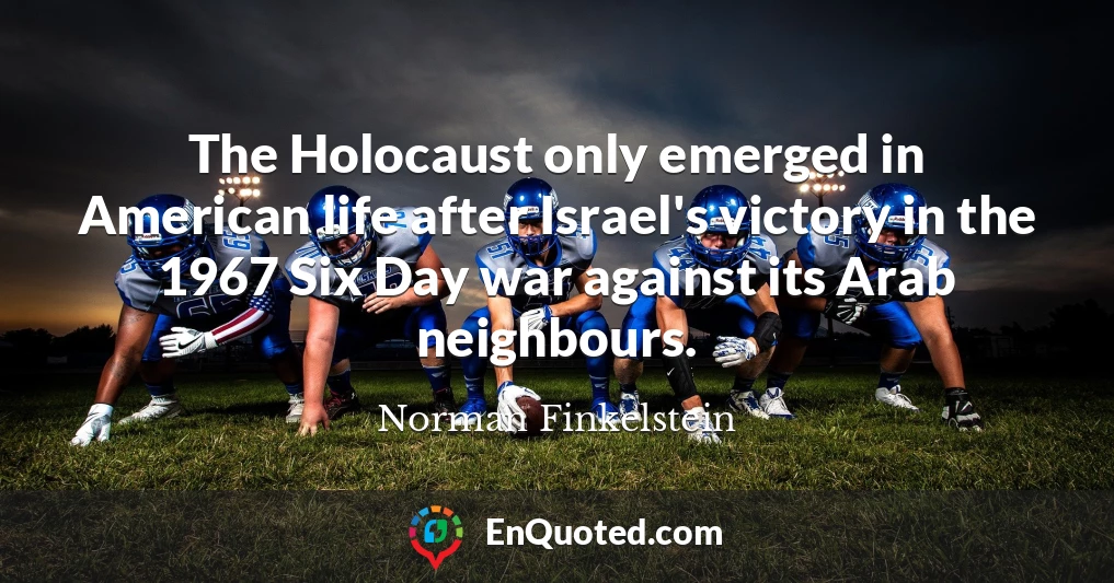 The Holocaust only emerged in American life after Israel's victory in the 1967 Six Day war against its Arab neighbours.
