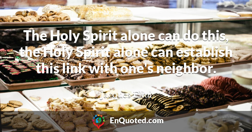 The Holy Spirit alone can do this, the Holy Spirit alone can establish this link with one's neighbor.