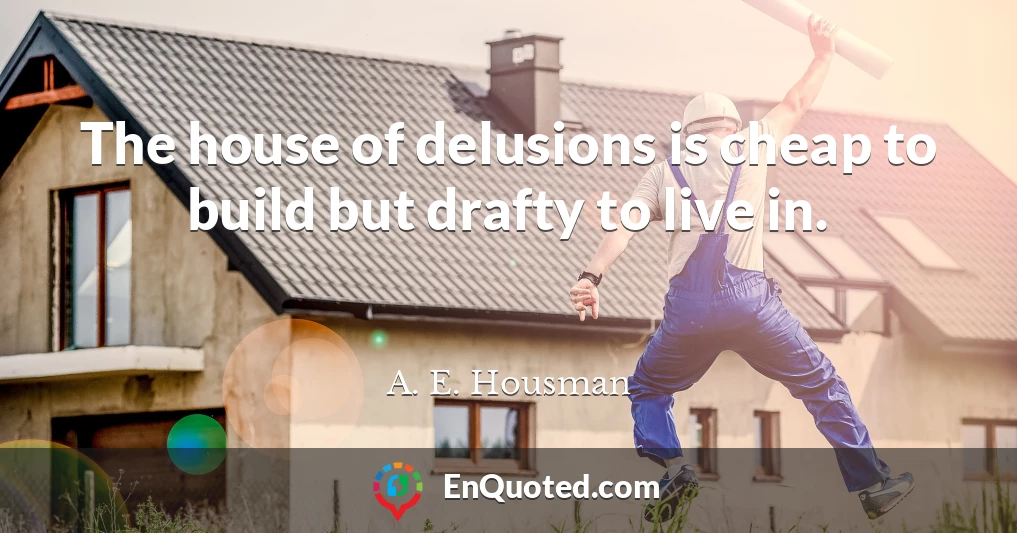 The house of delusions is cheap to build but drafty to live in.