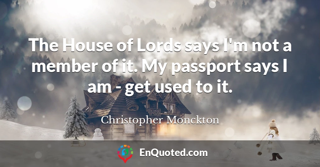 The House of Lords says I'm not a member of it. My passport says I am - get used to it.
