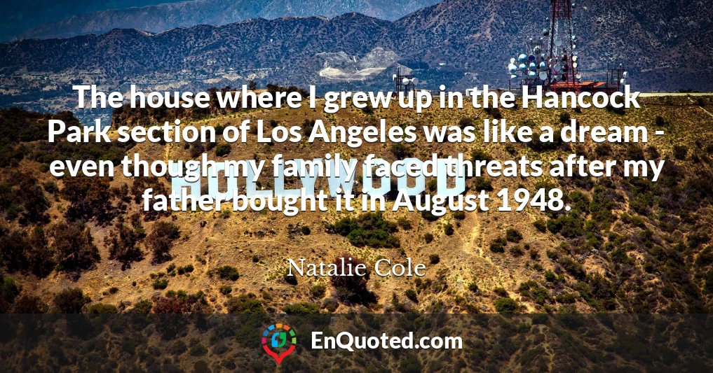 The house where I grew up in the Hancock Park section of Los Angeles was like a dream - even though my family faced threats after my father bought it in August 1948.