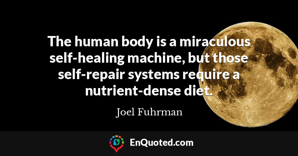 The human body is a miraculous self-healing machine, but those self-repair systems require a nutrient-dense diet.