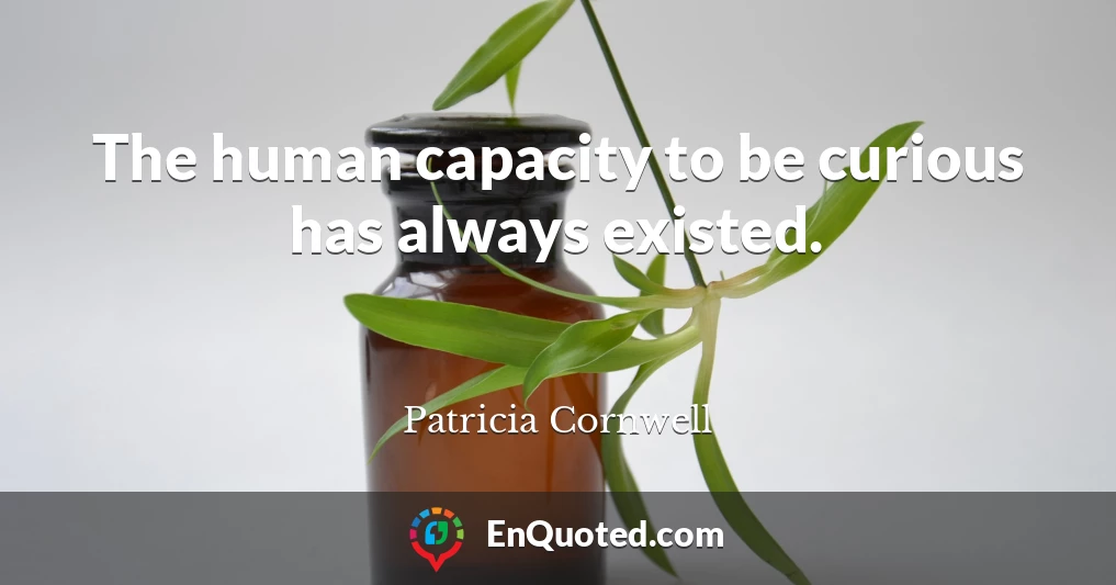 The human capacity to be curious has always existed.