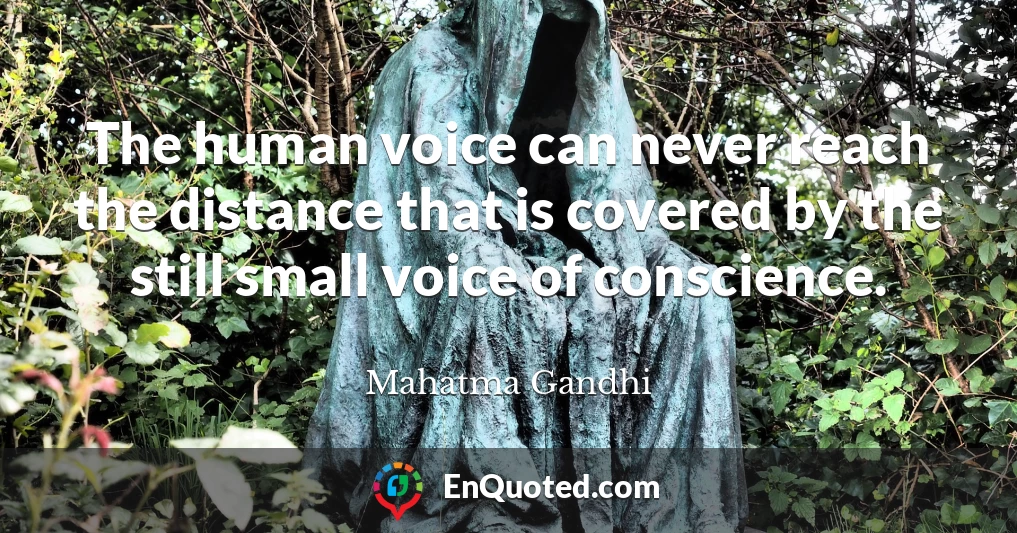 The human voice can never reach the distance that is covered by the still small voice of conscience.