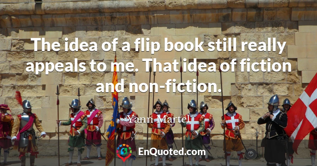 The idea of a flip book still really appeals to me. That idea of fiction and non-fiction.