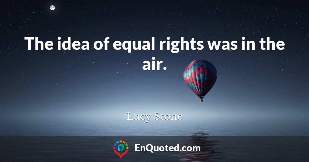 The idea of equal rights was in the air.