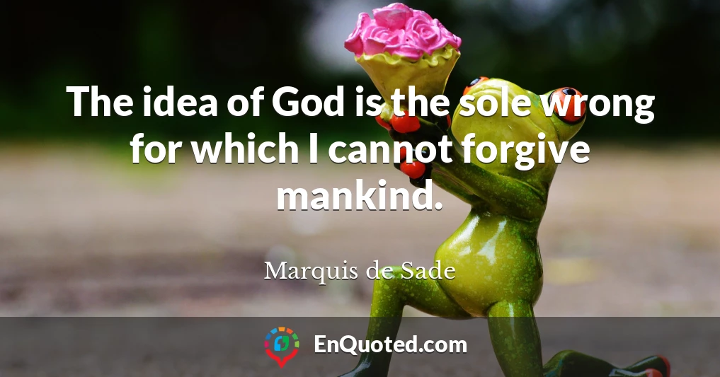 The idea of God is the sole wrong for which I cannot forgive mankind.