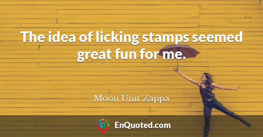 The idea of licking stamps seemed great fun for me.