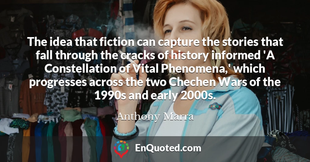 The idea that fiction can capture the stories that fall through the cracks of history informed 'A Constellation of Vital Phenomena,' which progresses across the two Chechen Wars of the 1990s and early 2000s.