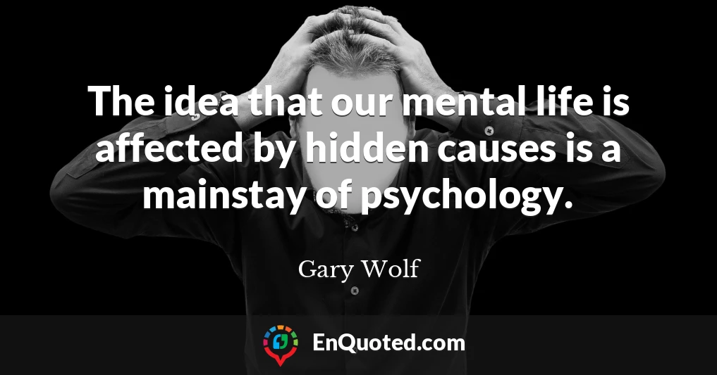 The idea that our mental life is affected by hidden causes is a mainstay of psychology.