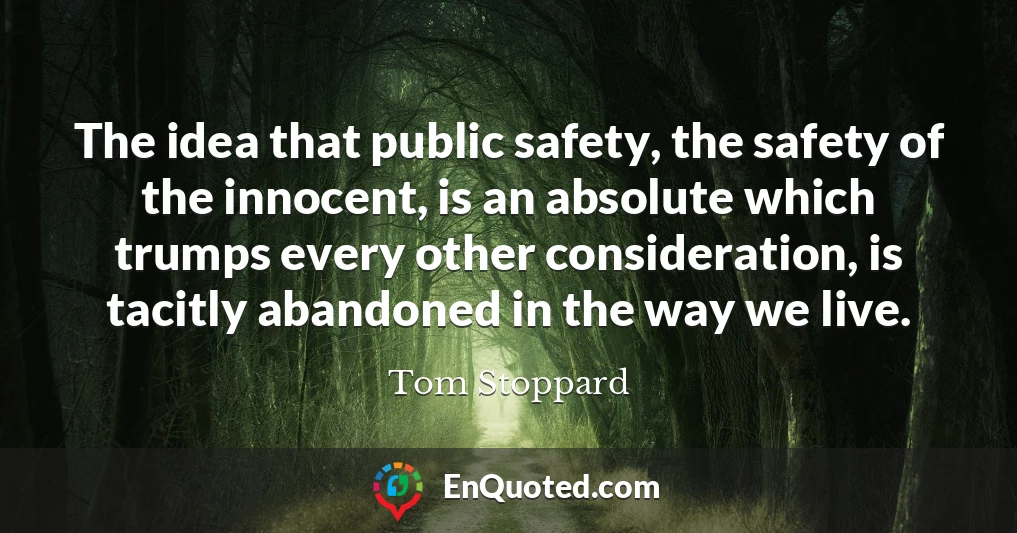 The idea that public safety, the safety of the innocent, is an absolute which trumps every other consideration, is tacitly abandoned in the way we live.