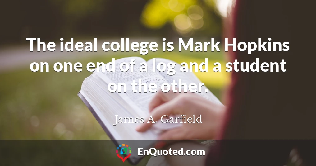 The ideal college is Mark Hopkins on one end of a log and a student on the other.