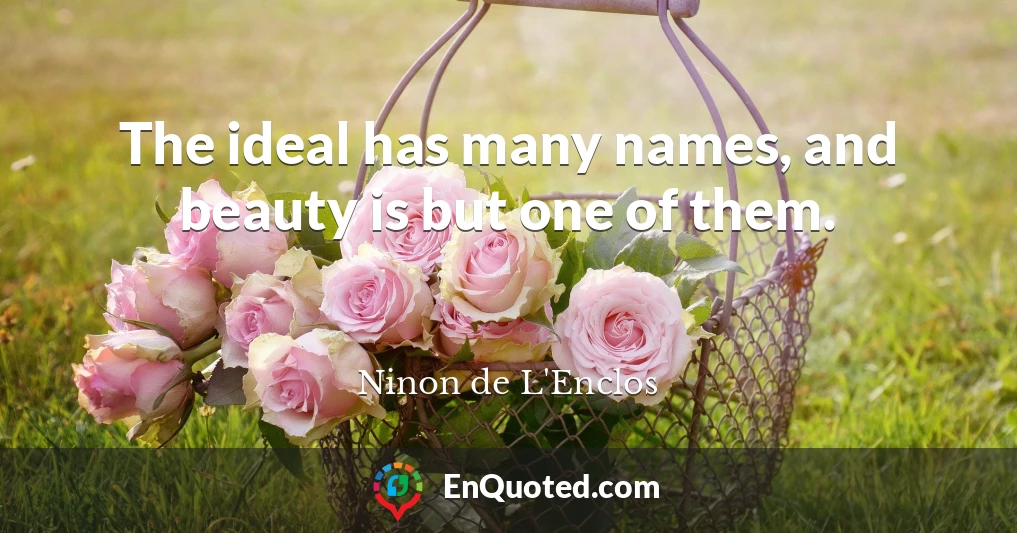 The ideal has many names, and beauty is but one of them.