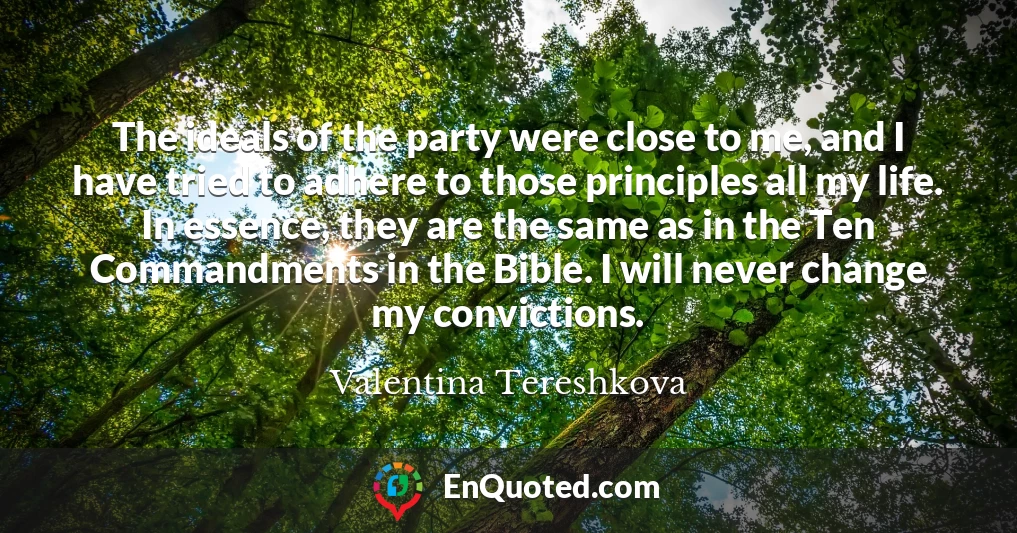 The ideals of the party were close to me, and I have tried to adhere to those principles all my life. In essence, they are the same as in the Ten Commandments in the Bible. I will never change my convictions.