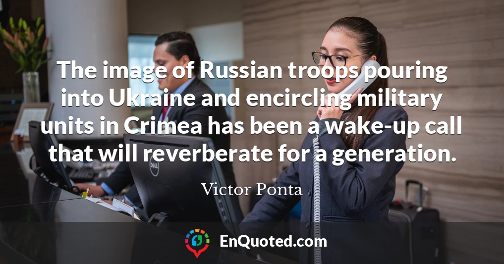 The image of Russian troops pouring into Ukraine and encircling military units in Crimea has been a wake-up call that will reverberate for a generation.