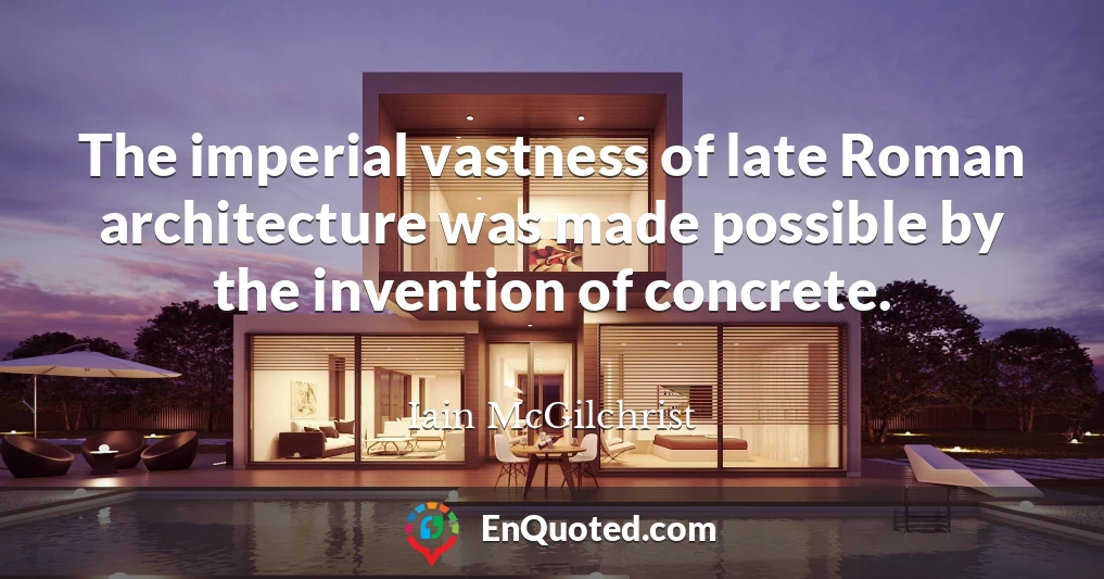 The imperial vastness of late Roman architecture was made possible by the invention of concrete.