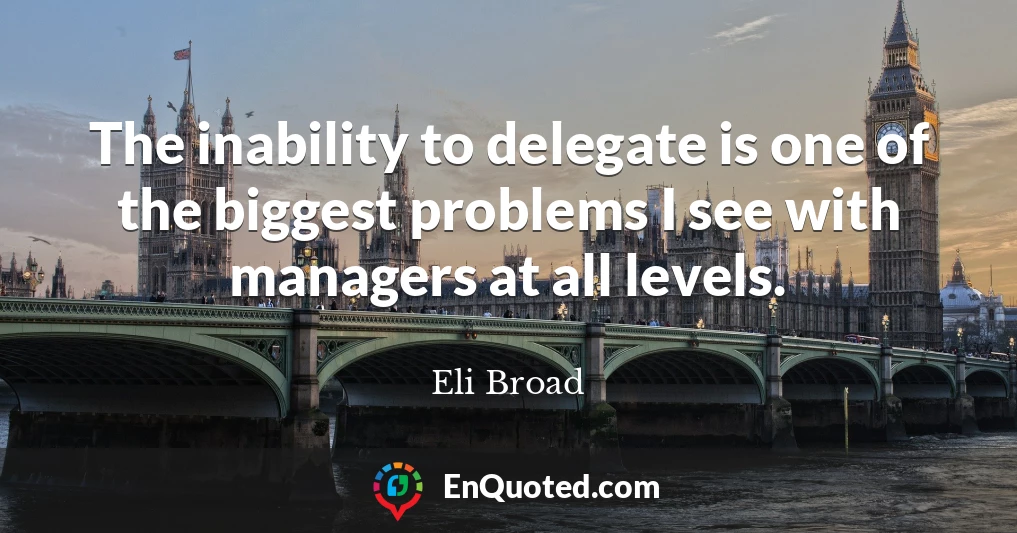 The inability to delegate is one of the biggest problems I see with managers at all levels.
