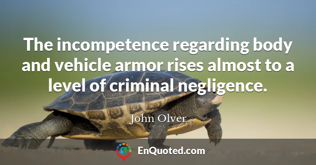The incompetence regarding body and vehicle armor rises almost to a level of criminal negligence.