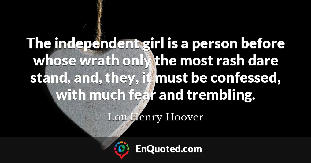 The independent girl is a person before whose wrath only the most rash dare stand, and, they, it must be confessed, with much fear and trembling.