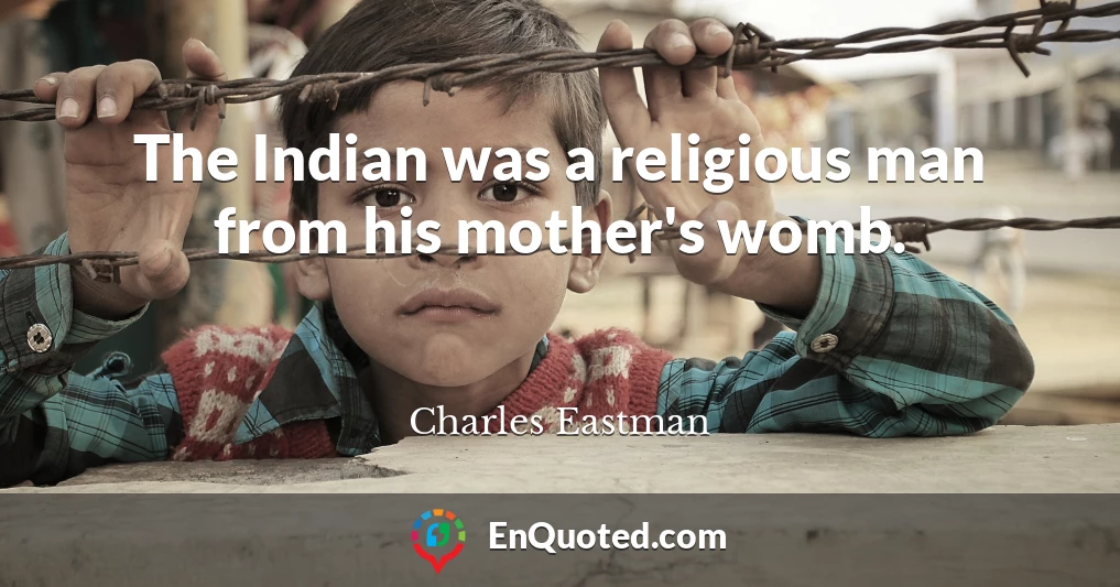 The Indian was a religious man from his mother's womb.