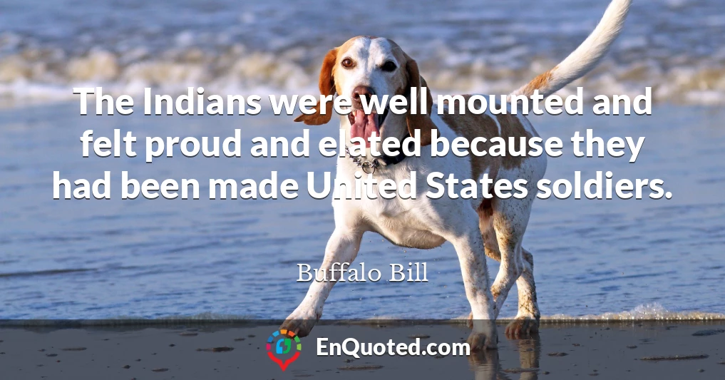The Indians were well mounted and felt proud and elated because they had been made United States soldiers.