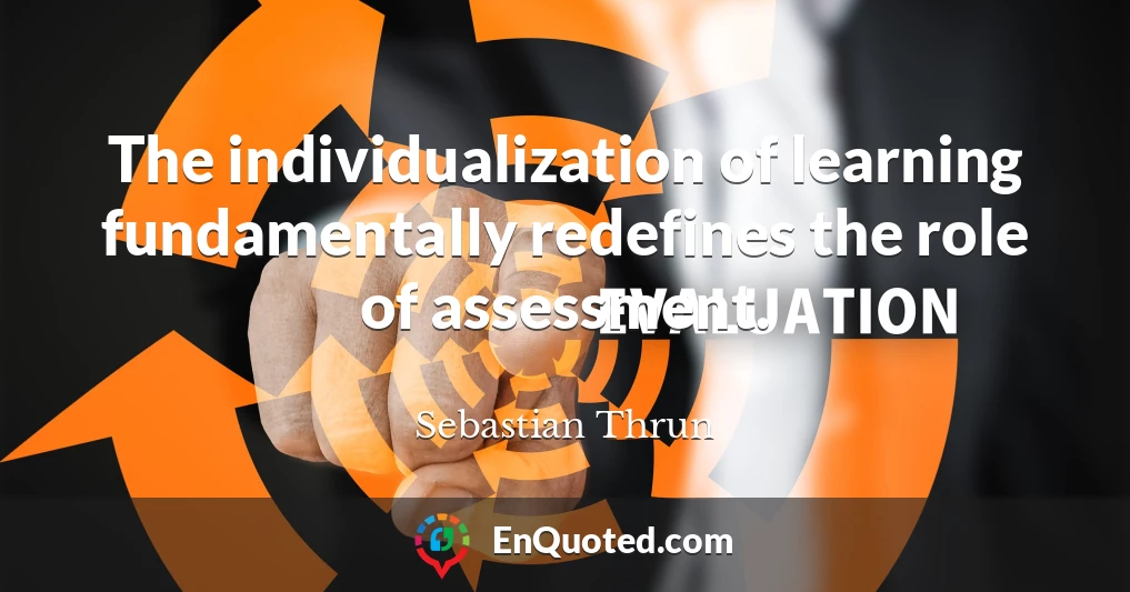The individualization of learning fundamentally redefines the role of assessment.