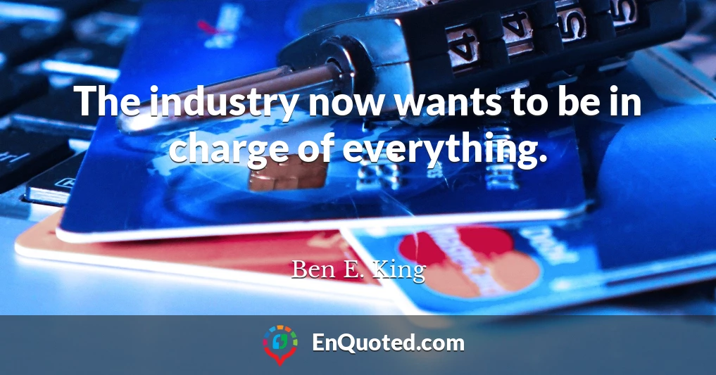 The industry now wants to be in charge of everything.