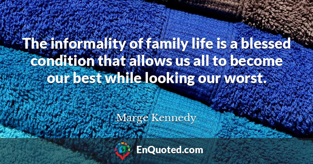 The informality of family life is a blessed condition that allows us all to become our best while looking our worst.
