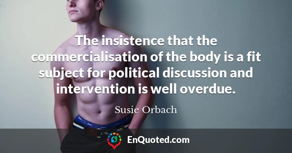 The insistence that the commercialisation of the body is a fit subject for political discussion and intervention is well overdue.