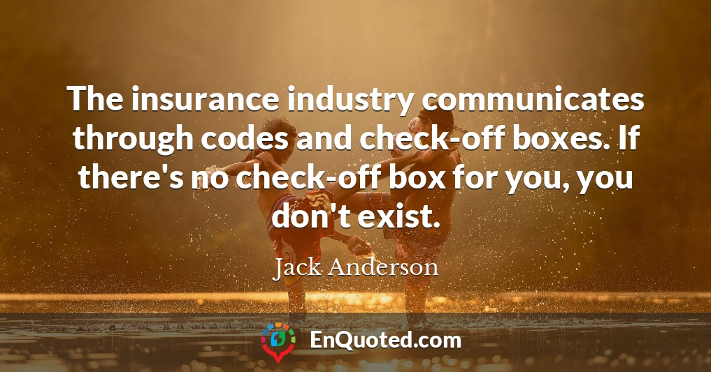 The insurance industry communicates through codes and check-off boxes. If there's no check-off box for you, you don't exist.