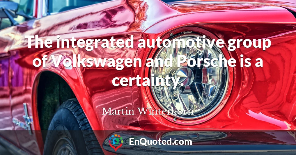 The integrated automotive group of Volkswagen and Porsche is a certainty.