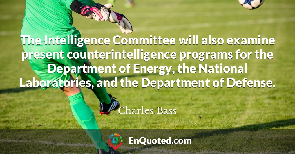 The Intelligence Committee will also examine present counterintelligence programs for the Department of Energy, the National Laboratories, and the Department of Defense.