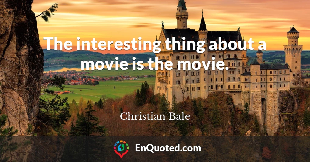 The interesting thing about a movie is the movie.