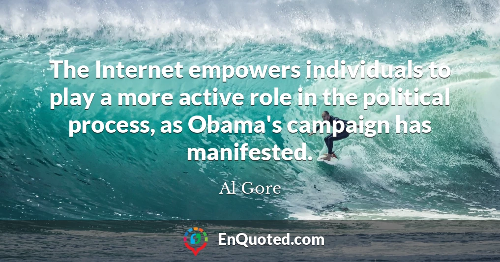 The Internet empowers individuals to play a more active role in the political process, as Obama's campaign has manifested.