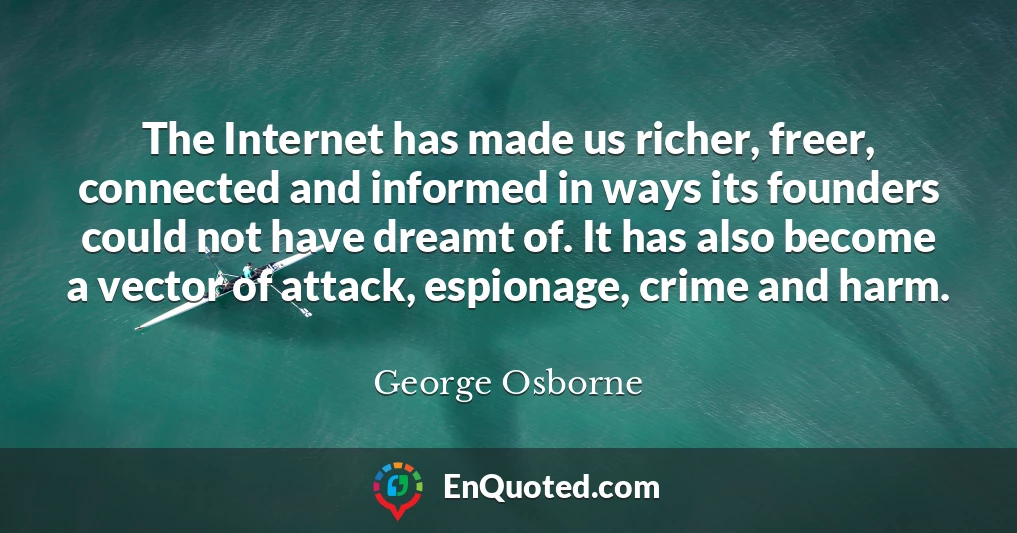 The Internet has made us richer, freer, connected and informed in ways its founders could not have dreamt of. It has also become a vector of attack, espionage, crime and harm.