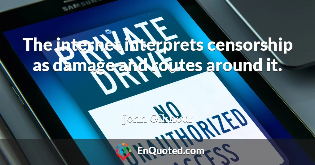 The internet interprets censorship as damage and routes around it.