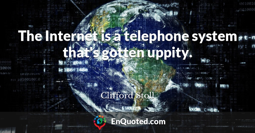 The Internet is a telephone system that's gotten uppity.
