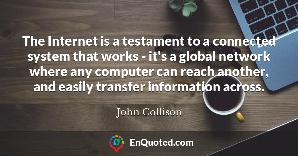 The Internet is a testament to a connected system that works - it's a global network where any computer can reach another, and easily transfer information across.