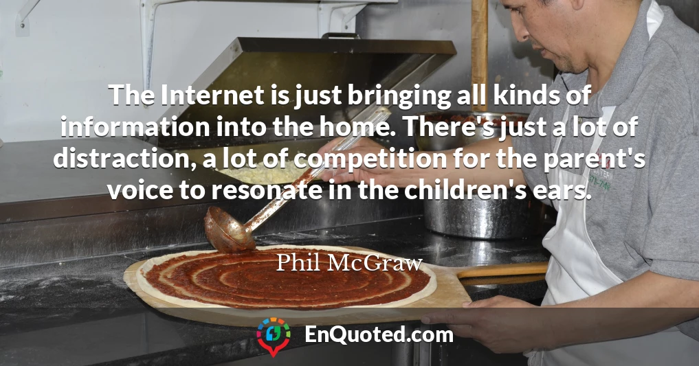 The Internet is just bringing all kinds of information into the home. There's just a lot of distraction, a lot of competition for the parent's voice to resonate in the children's ears.