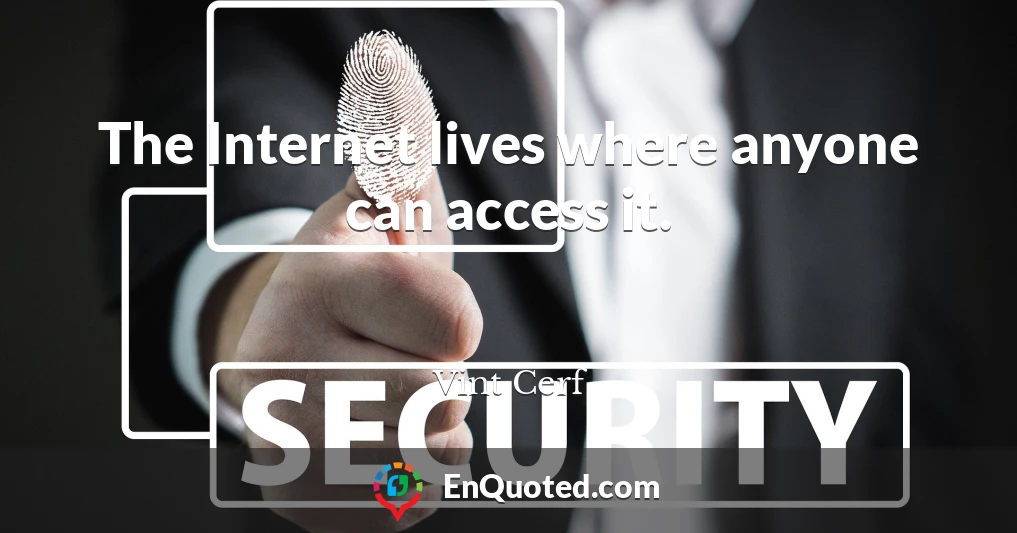 The Internet lives where anyone can access it.