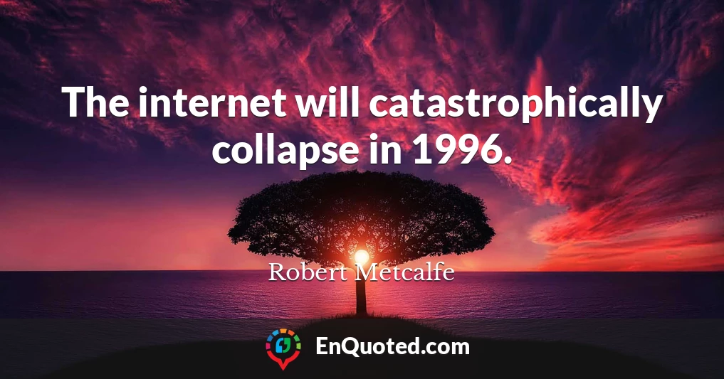 The internet will catastrophically collapse in 1996.