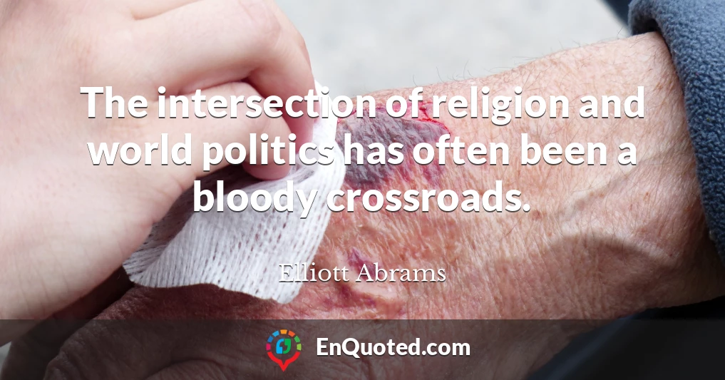 The intersection of religion and world politics has often been a bloody crossroads.