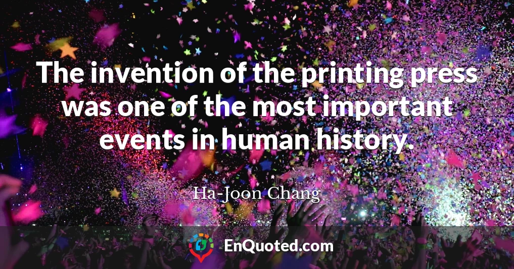 The invention of the printing press was one of the most important events in human history.