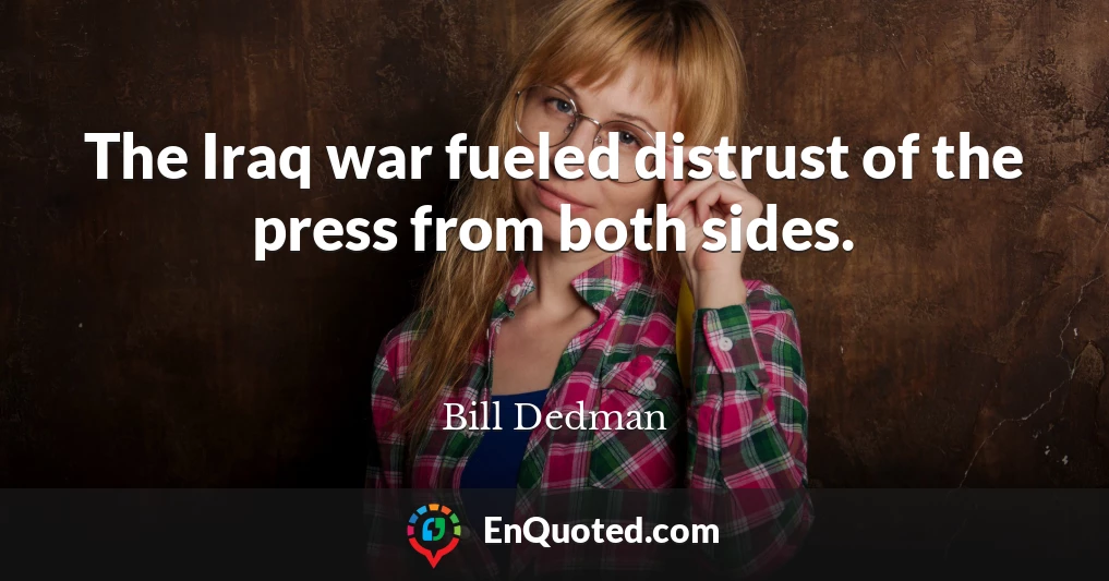 The Iraq war fueled distrust of the press from both sides.